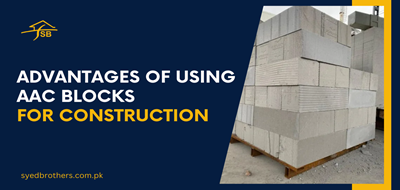 Advantages of Using AAC Blocks for Construction in Pakistan